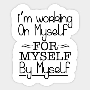 I'm working on myself for myself by myself Sticker